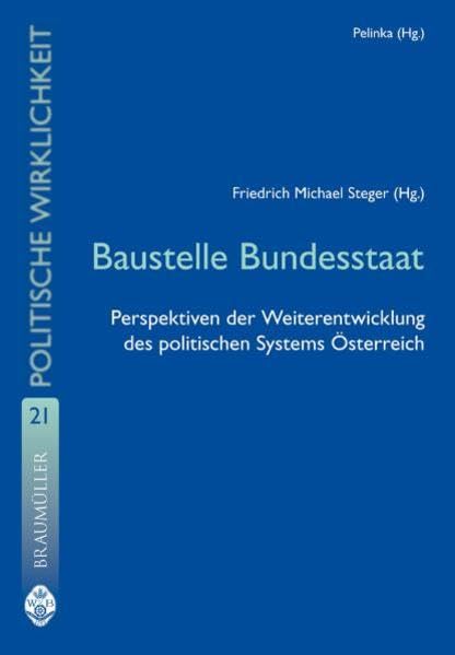 Baustelle Bundesstaat: Perspektiven der Weiterentwicklung des politischen Systems Österreich (Studien zur politischen Wirklichkeit) Law