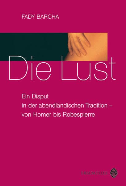Die Lust: Ein Disput in der abendländischen Tradition - von Homer bis Robespierre Philosophy