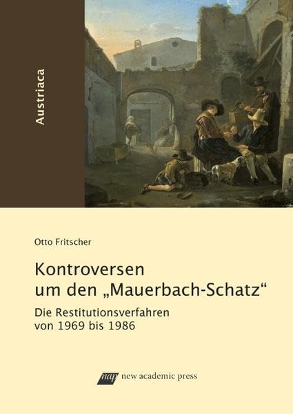 Der Mauerbach-Schatz: Die Restitutionsverfahren (1969-1986): Die Restitutionsverfahren von 1969 bis 1986 (Austriaca / Schriftenreihe des Instituts für Österreichkunde) Politics & History