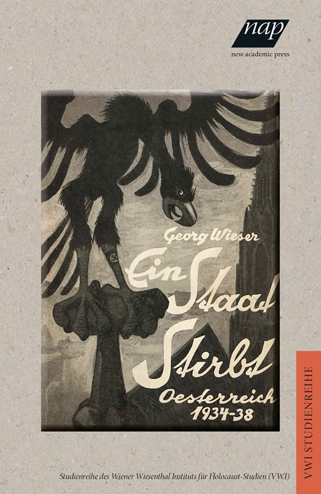 Ein Staat stirbt: Österreich 1934-38 (VWI Studienreihe: Herausgegeben vom Wiener Wiesenthal Institut für Holocaust-Studien (VWI)) Politics & History