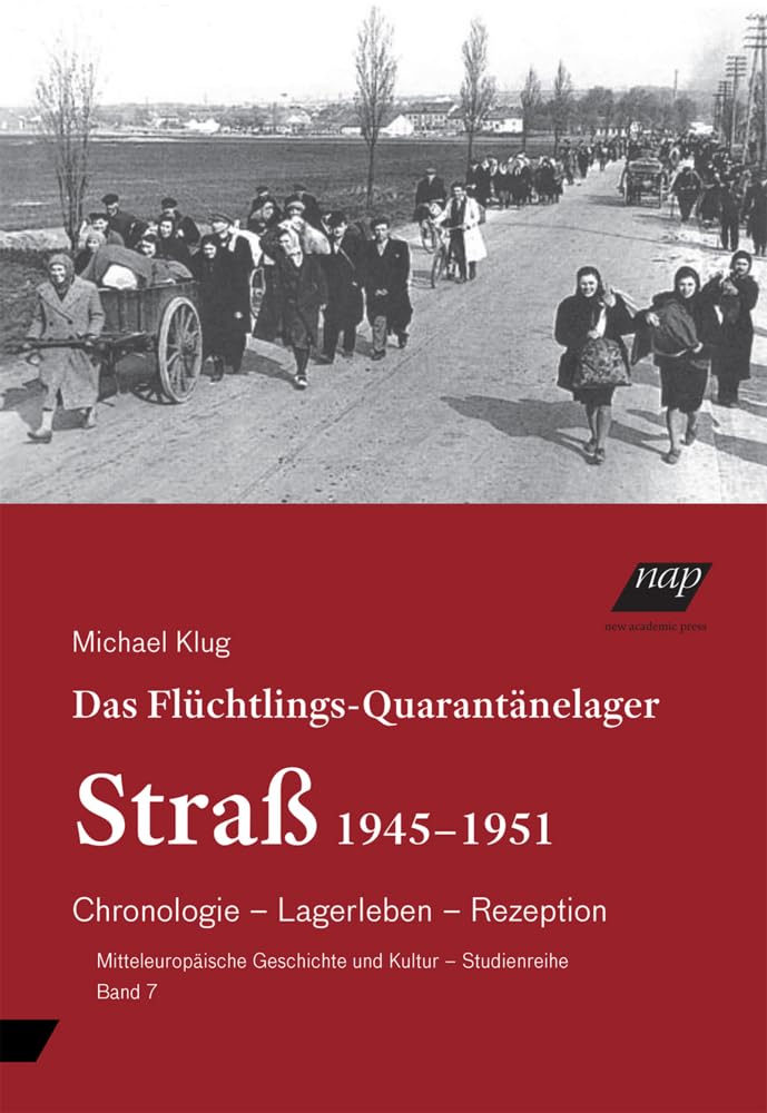 Das Flüchtlings-Quarantänelager Straß: Chronologie – Lagerleben – Rezeption (Mitteleuropäische Geschichte und Kultur - Studienreihe) Politics & History