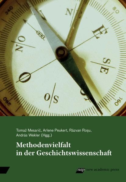 Methodenvielfalt in der Geschichtswissenschaft: Tagungsband zur 8. Doktorandentagung der Andrássy Universität Budapest Politics & History