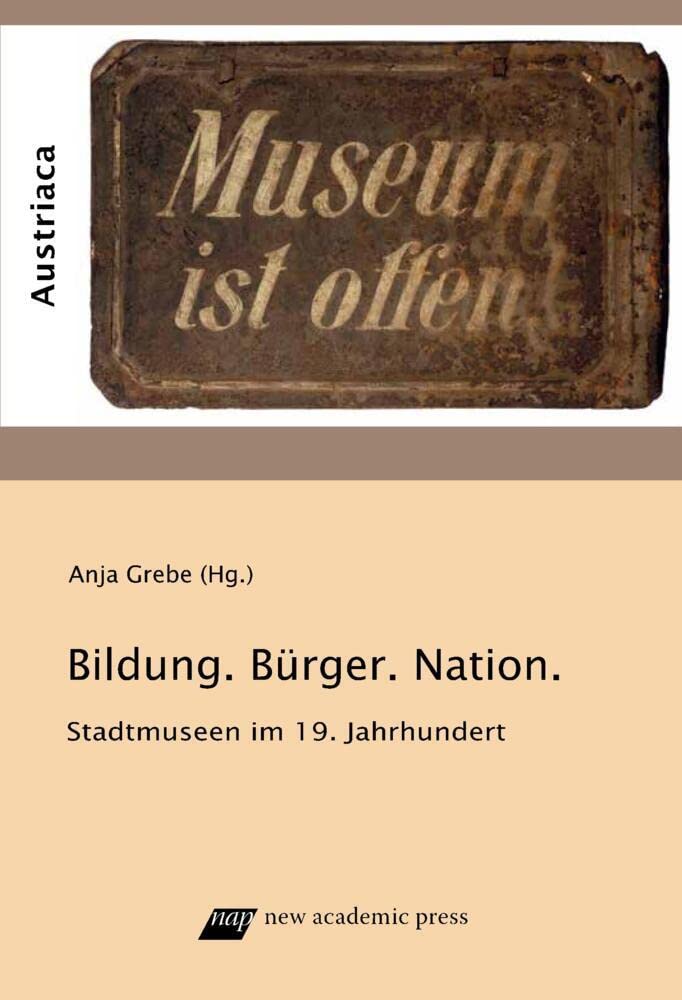 Bildung, Bürger und Nation: Stadtmuseen im 19. Jahrhundert (Austriaca: Schriftenreihe des Instituts für Österreichkunde) Politics & History