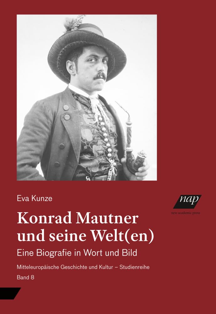 Konrad Mautner und seine Welt(en): Eine Biografie in Wort und Bild (Mitteleuropäische Geschichte und Kultur - Studienreihe) Politics & History