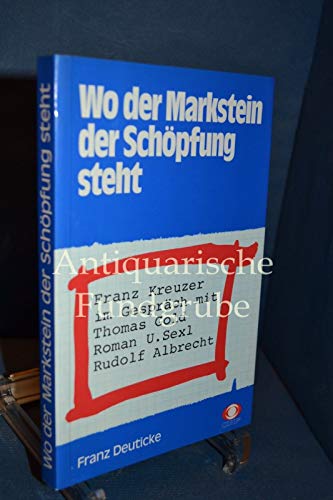 Wo der Marktstein der Schöpfung steht. Franz Kreuzer im Gespräch mit Thomas Gold, Roman Sexl, Rudolf Albrecht Books