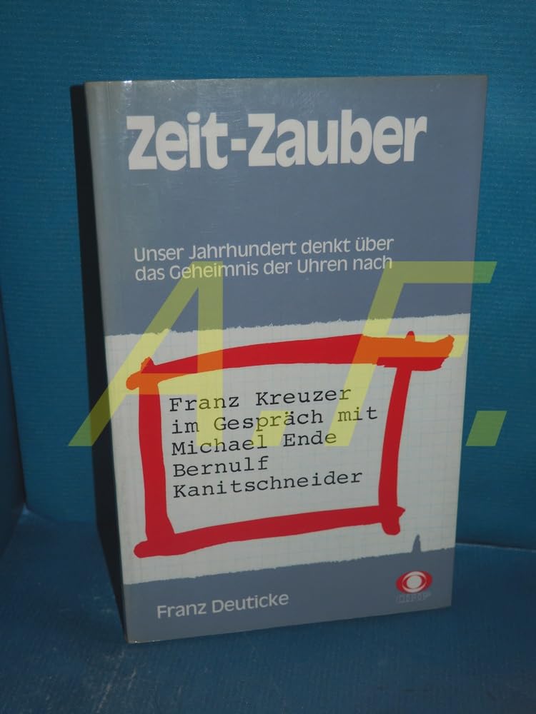 Zeit-Zauber. Unser Jahrhundert denkt über das Geheimnis der Uhren nach /Franz Kreuzer im Gespräch mit Michael Ende und Bernulf Kanitscheider Books