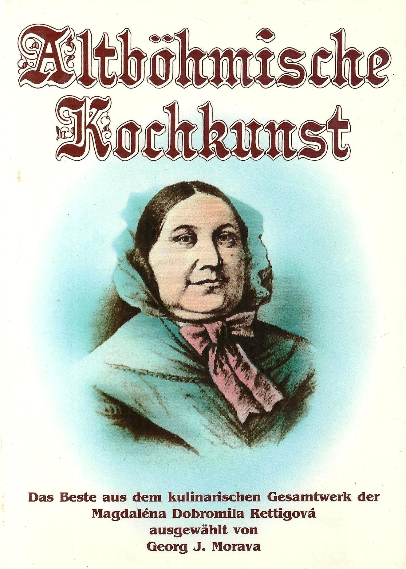Altböhmische Kochkunst. Das Beste aus dem kulinarischen Gesamtwerk der Magdaléna Dobromila Rettigová Cooking & Enjoying