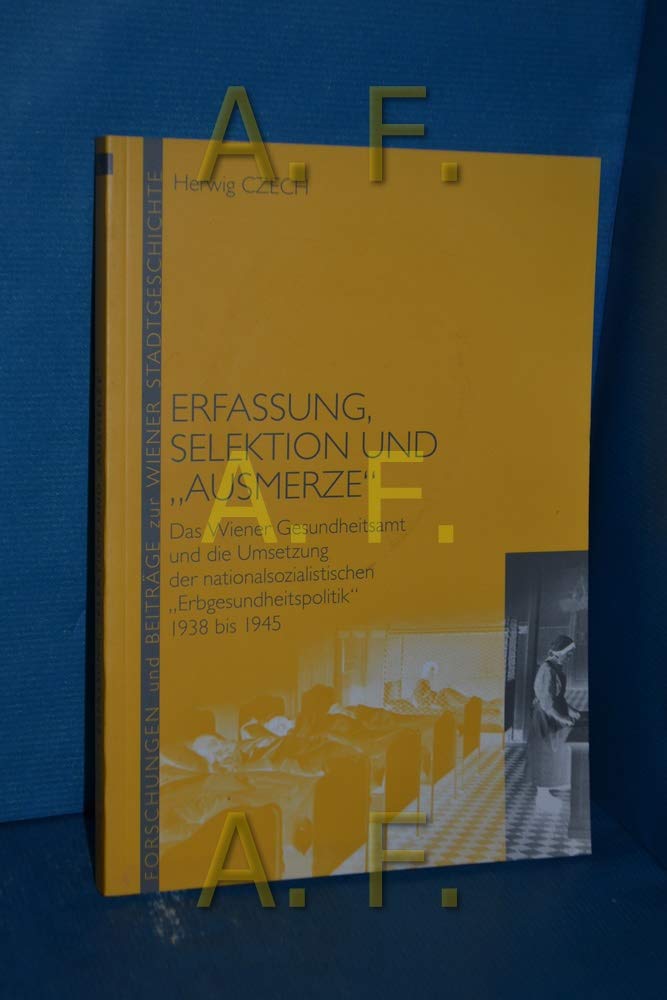 Erfassung, Selektion und "Ausmerze". Das Wiener Gesundheitsamt und die Umsetzung der nationalsozialistischen "Erbgesundheitspolitik" 1938 bis 1945 Books