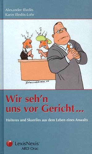 Wir seh'n uns vor Gericht: Heiteres und Skurriles aus dem Leben eines Anwalts Law