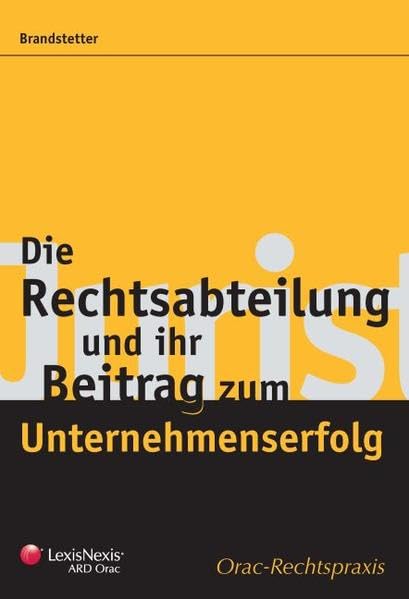 Die Rechtsabteilung und ihr Beitrag zum Unternehmenserfolg: Juristen im Unternehmen (Orac Rechtspraxis) Law