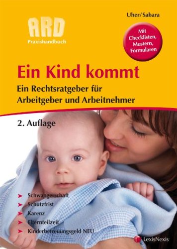Ein Kind kommt: Ein Rechtsratgeber für Arbeitgeber & Arbeitnehmer (ARD - Praxishandbuch) Law