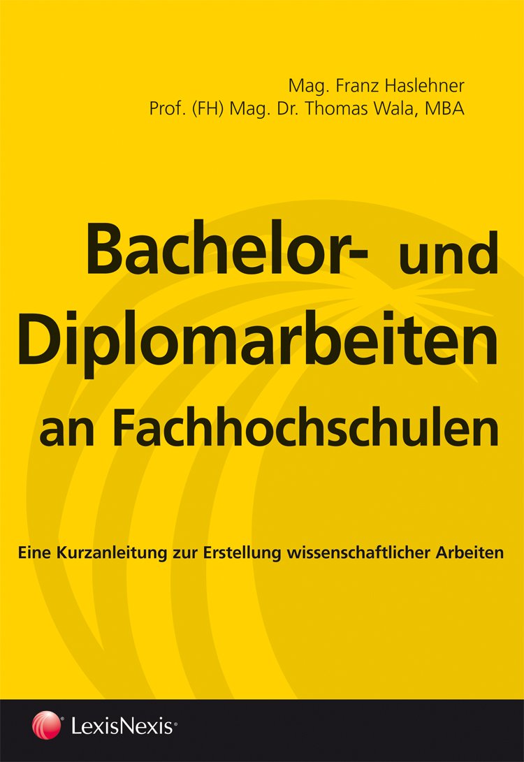 Bachelor- und Diplomarbeiten an Fachhochschulen: Eine Kurzanleitung zur Erstellung wissenschaftlicher Arbeiten (Orac Rechtsskripten) General education