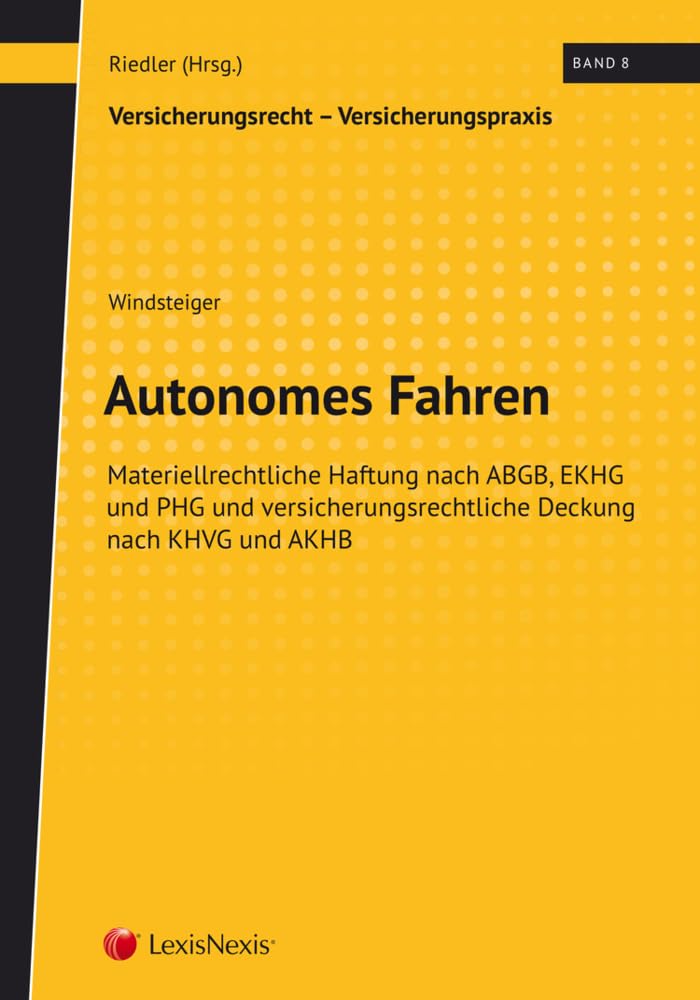 Autonomes Fahren: - materiellrechtliche Haftung nach ABGB, EKHG und PHG und versicherungsrechtliche Deckung nach KHVG und AKHB (Monographie) Law