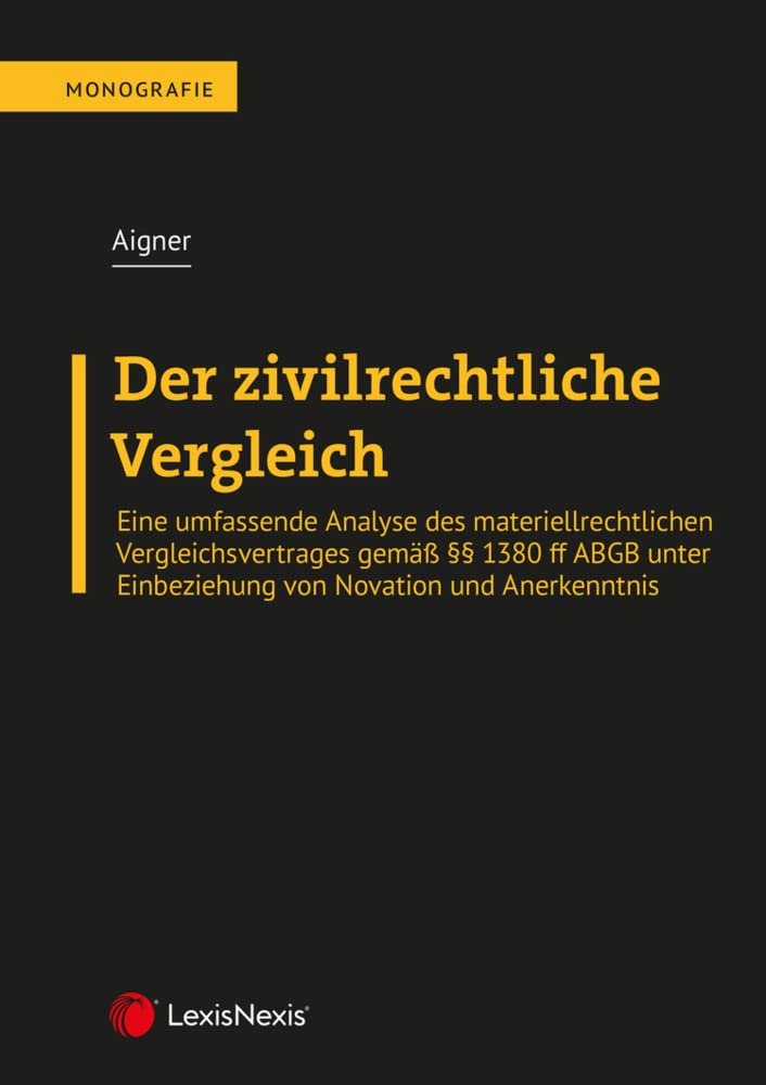 Der zivilrechtliche Vergleich: Eine umfassende Analyse des materiellrechtlichen Vergleichsvertrages gemäß §§ 1380 ff ABGB unter Einbeziehung von Novation und Anerkenntnis (Monographie) Law