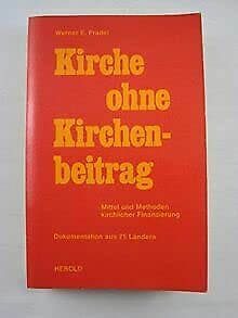 "Kirche ohne Kirchenbeitrag : Mittel u. Methoden kirchlicher Finanzierung ; Dokumentation aus 75 Ländern." book