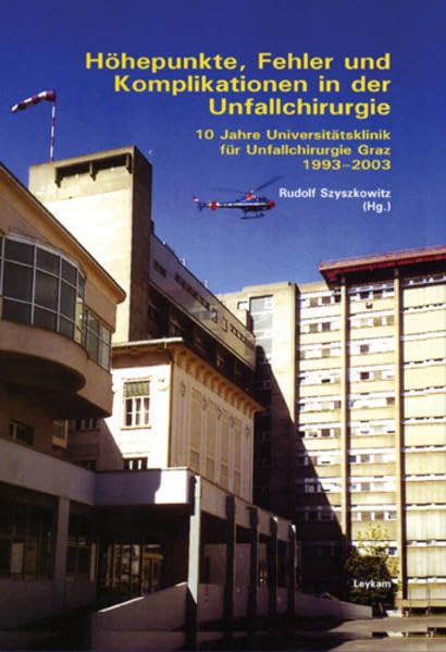 Höhepunkte, Fehler und Komplikationen in der Unfallchirurgie: 10 Jahre Universitätsklinik für Unfallchirurgie Graz 1993-2003 Medicine