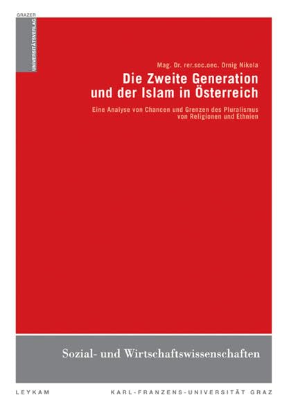 Die Zweite Generation und der Islam in Österreich: Eine Analyse von Chancen und Grenzen des Pluralismus von Religionen und Ethnien (Grazer Universitätsverlag) Law