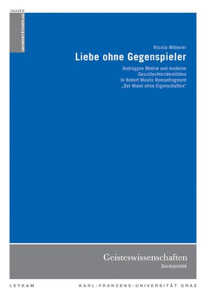 Liebe ohne Gegenspieler: Androgyne Motive und moderne Geschlechteridentitäten in Robert Musils Romanfragment „Der Mann ohne Eigenschaften“ (Grazer Universitätsverlag) Social Sciences