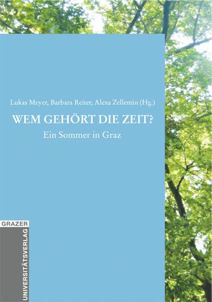 Wem gehört die Zeit?: Ein Sommer in Graz (Grazer Universitätsverlag - Allgemeine wissenschaftliche Reihe) Philosophy