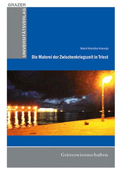 Die Malerei der Zwischenkriegszeit in Triest (Grazer Universitätsverlag - Reihe Habilitationen, Dissertationen, Diplomarbeiten) Film, Art & Culture