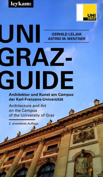 UNI GRAZ-GUIDE Architektur und Kunst am Campus der Karl-Franzens-Universität: Architecture and Art on the Campus of the University of Graz (Uni Graz-Guide / Grazer Universitätsverlag) Architecture