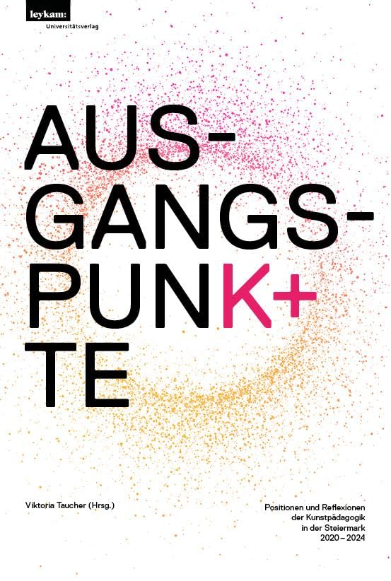 Ausgangspunkte: Positionen und Reflexionen der Kunstpädagogik in der Steiermark, 2020-2024. General education