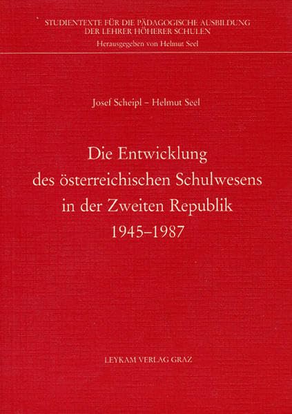 Die Entwicklung des österreichischen Schulwesens in der Zweiten Republik von 1945-1987 (Studientexte für die pädagogische Ausbildung der Lehrer an höheren Schulen) Books