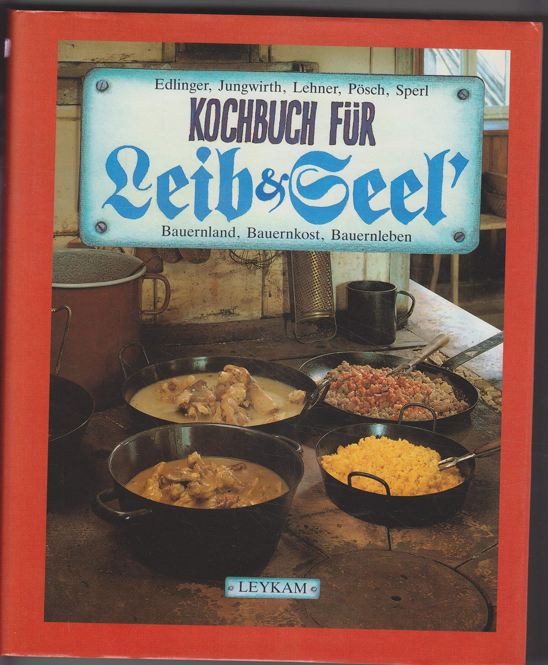 Kochbuch für Leib & Seel': Bauernland, Bauernkost, Bauernleben in der Südoststeiermark Books