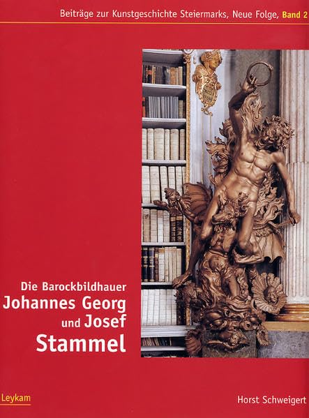 Die Barockbildhauer Johannes Georg und Josef Stammel: Eine stilkritische und rezeptionsgeschichtliche Untersuchung (Beiträge zur Kunstgeschichte Steiermarks: Neue Folge) Film, Art & Culture