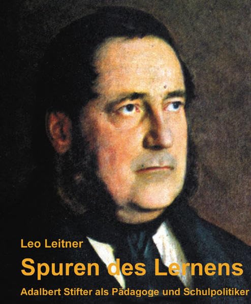 Spuren des Lernens: Adalbert Stifter als Pädagoge und Schulpolitiker Art & Literature