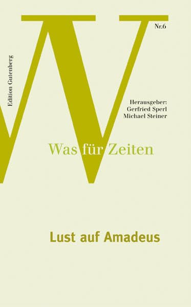 Was für Zeiten, Bd. 6: Lust auf Amadeus: Wer hören will, muss fühlen Essays & Short Stories