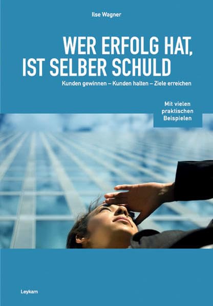 Wer Erfolg hat, ist selber schuld: Kunden gewinnen - Kunden - halten- Ziele erreichen Business, Finance & Career