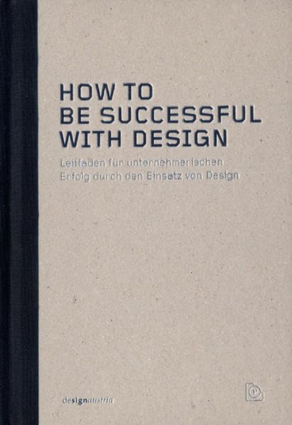 How to be successful with Design: Leitfaden für unternehmerischen Erfolg durch den Einsatz von Design Architecture
