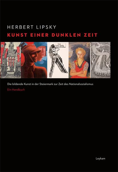 Kunst einer dunklen Zeit: Die bildende Kunst in der Steiermark zur Zeit des Nationalsozialismus. Ein Handbuch Film, Art & Culture