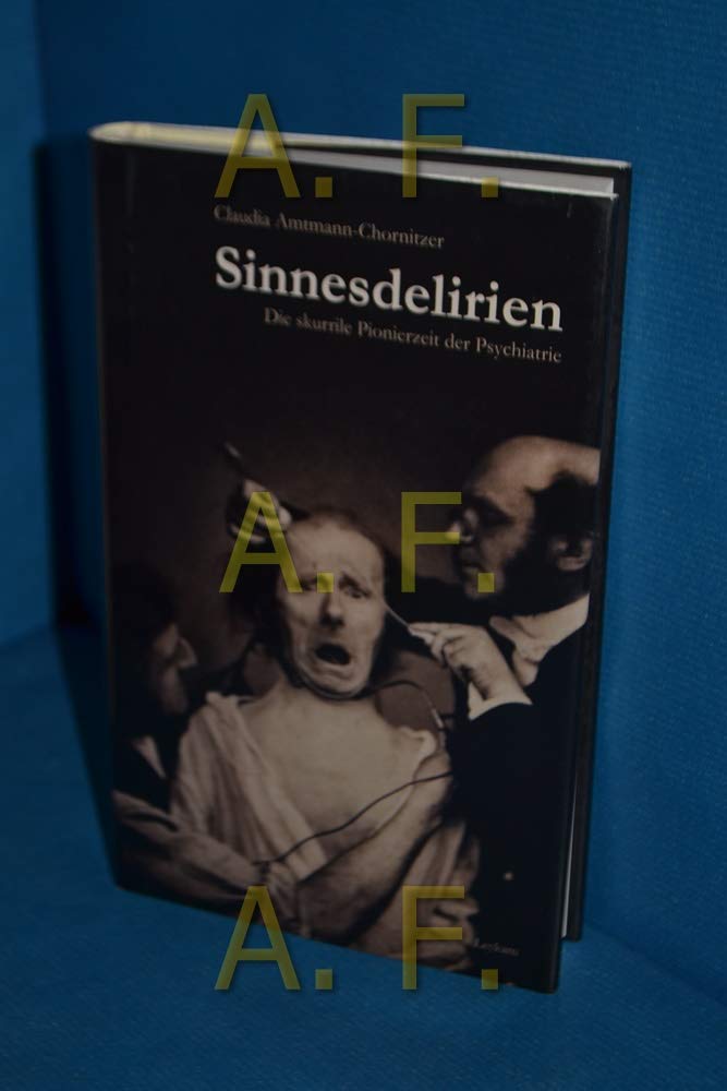 Sinnesdelirien: Die skurrile Pionierzeit der Psychiatrie Personalities