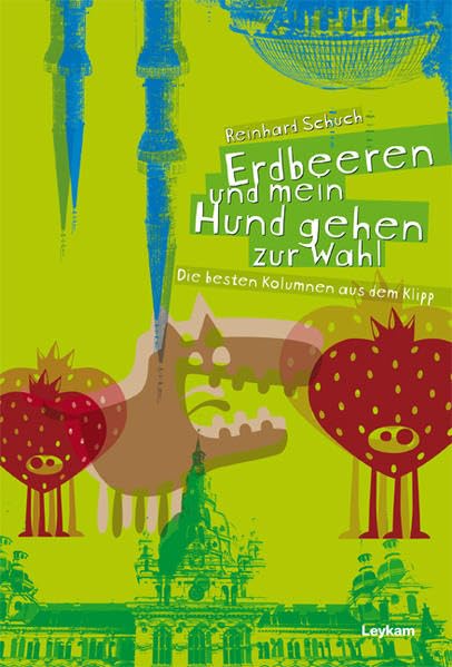 Erdbeeren und mein Hund gehen zur Wahl: Die besten Kolumnen aus dem Klipp-Magazin Essays & Short Stories