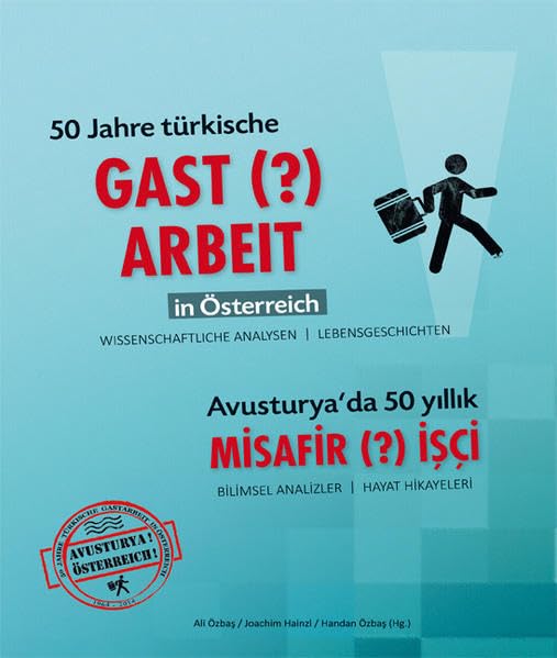 50 Jahre türkische GAST (?) ARBEIT in Österreich: Wissenschaftliche Analysen / Lebensgeschichten Politics & History