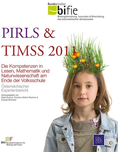 PIRLS & TIMSS 2011 Österreichischer Expertenbericht Die Kompetenzen in Lesen, Mathematik und Naturwissenschaft am Ende der Volksschule Education & Training
