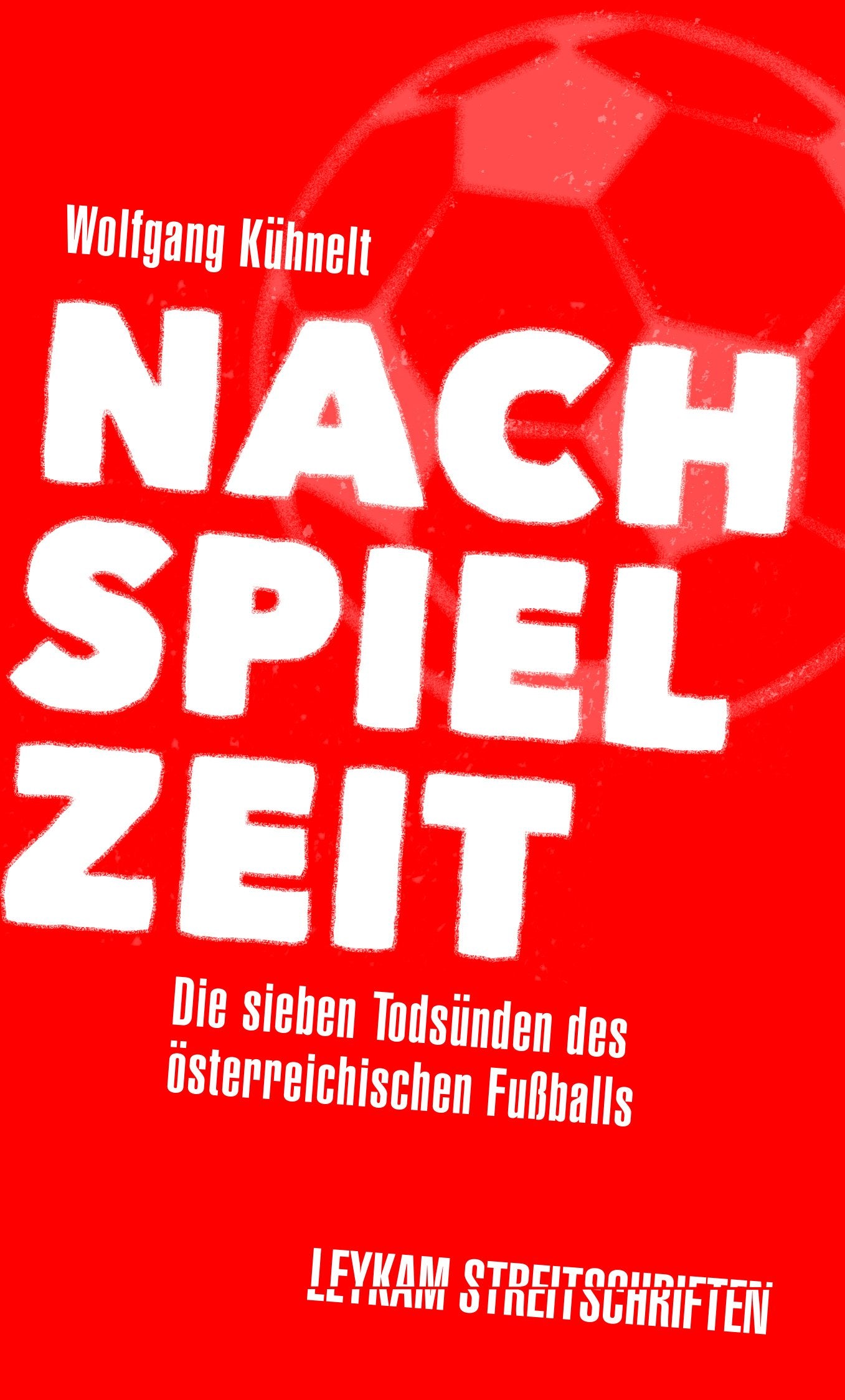 Fußball - Nachspielzeit - Fußball in der Krise? Die sieben Todsünden des österreichischen Fußballs: Leykam Streitschriften Politics & History