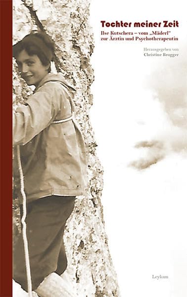Tochter meiner Zeit: Ilse Kutschera - vom "Mäderl" zur Ärztin und Psychotherapeutin: Ilse Kutschera – vom "Mäderl" zur Ärztin und Psychotherapeutin Memories