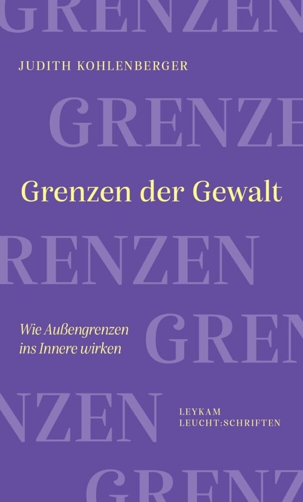 Grenzen der Gewalt: Wie Außengrenzen ins Innere wirken (Leykam LEUCHT:SCHRIFTEN) Books