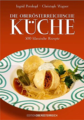Die oberösterreichische Küche: 500 klassische Rezepte: 520 klassische Rezepte Leisure, Home & Garden