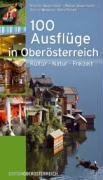 100 Ausflüge in Oberösterreich: Kultur Natur Freizeit Travel