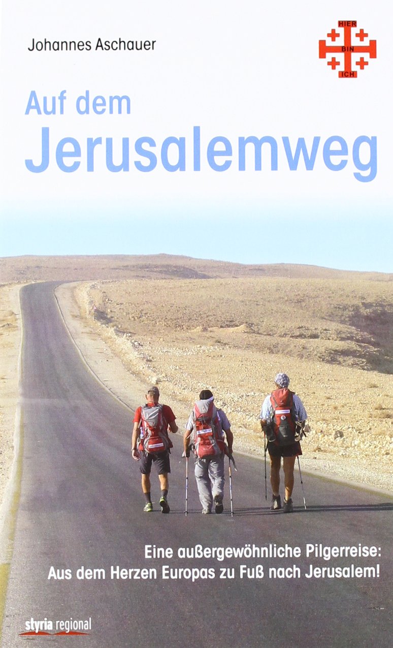 Auf dem Jerusalemweg: Eine außergewöhnliche Pilgerreise: Aus dem Herzen Europas zu Fuß nach Jerusalem Leisure, Home & Garden