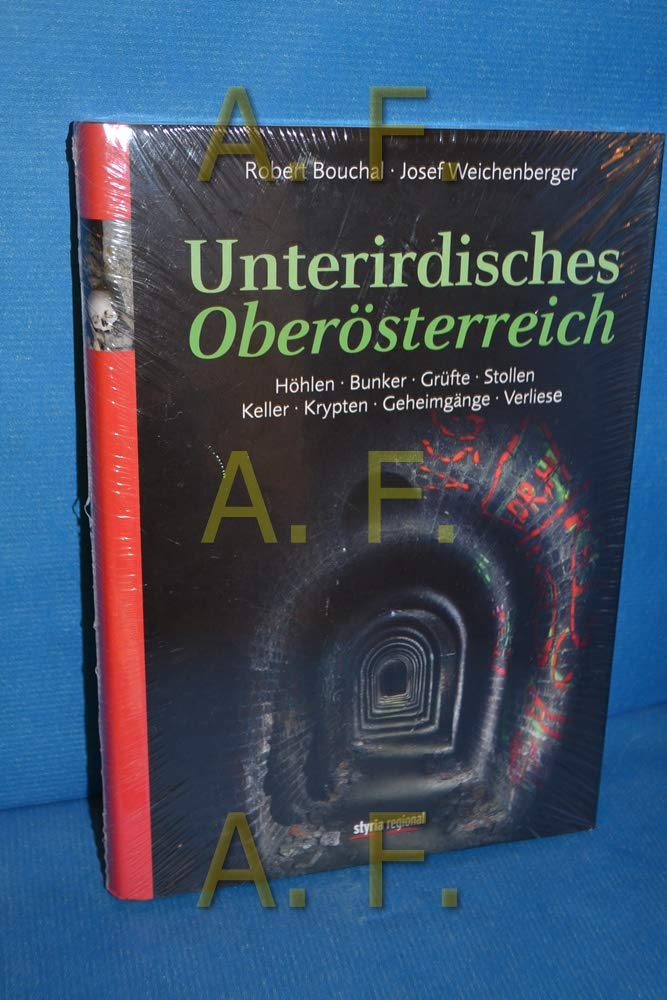 Unterirdisches Oberösterreich: Höhlen. Bunker. Grüfte. Stollen. Keller. Krypten. Geheimgänge. Verliese Reference Books