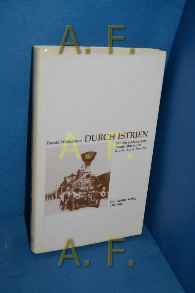 Durch Istrien: Mit der Istrianischen Staatsbahn in die k.u.k. Adria-Provinz Politics & History