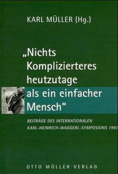 Nichts Komplizierteres heutzutage als ein einfacher Mensch: Beiträge des Internationalen Karl-Heinrich-Waggerl-Symposions 1997 Contemporary literature