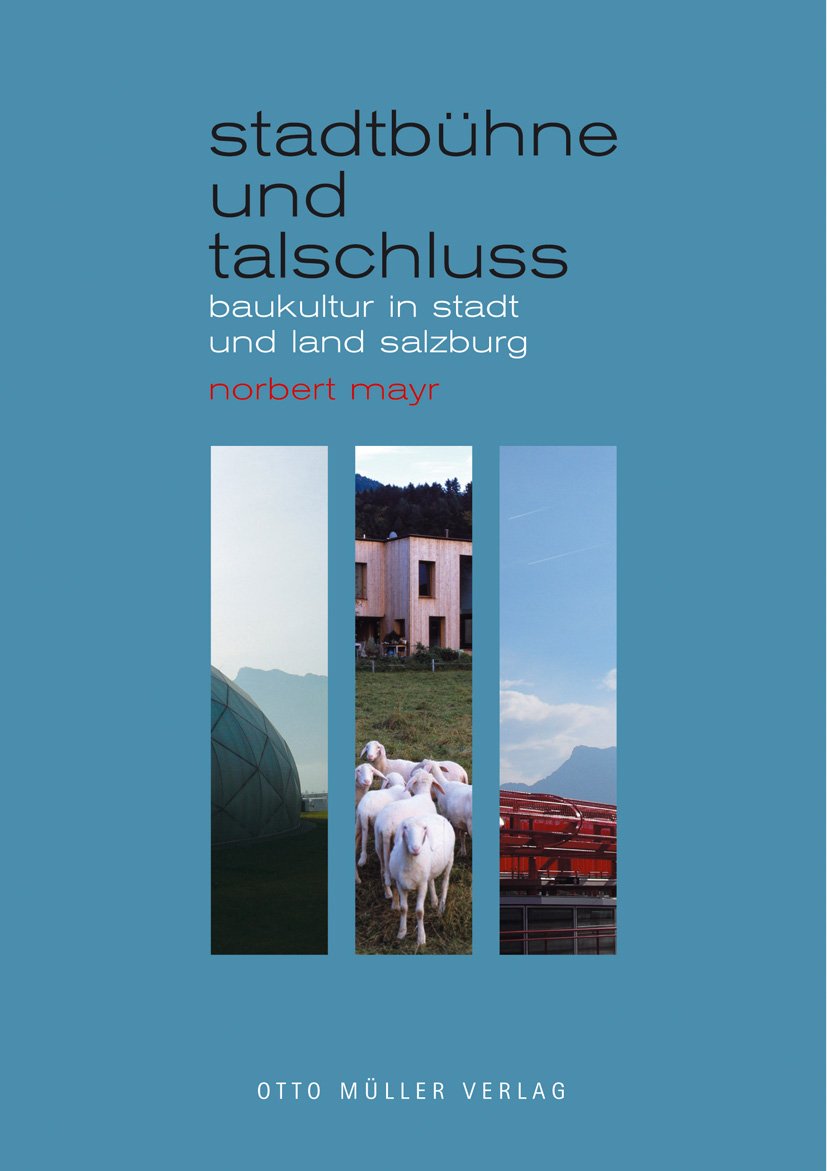 Stadtbühne und Talschluss: Baukultur in Stadt und Land Salzburg Architecture