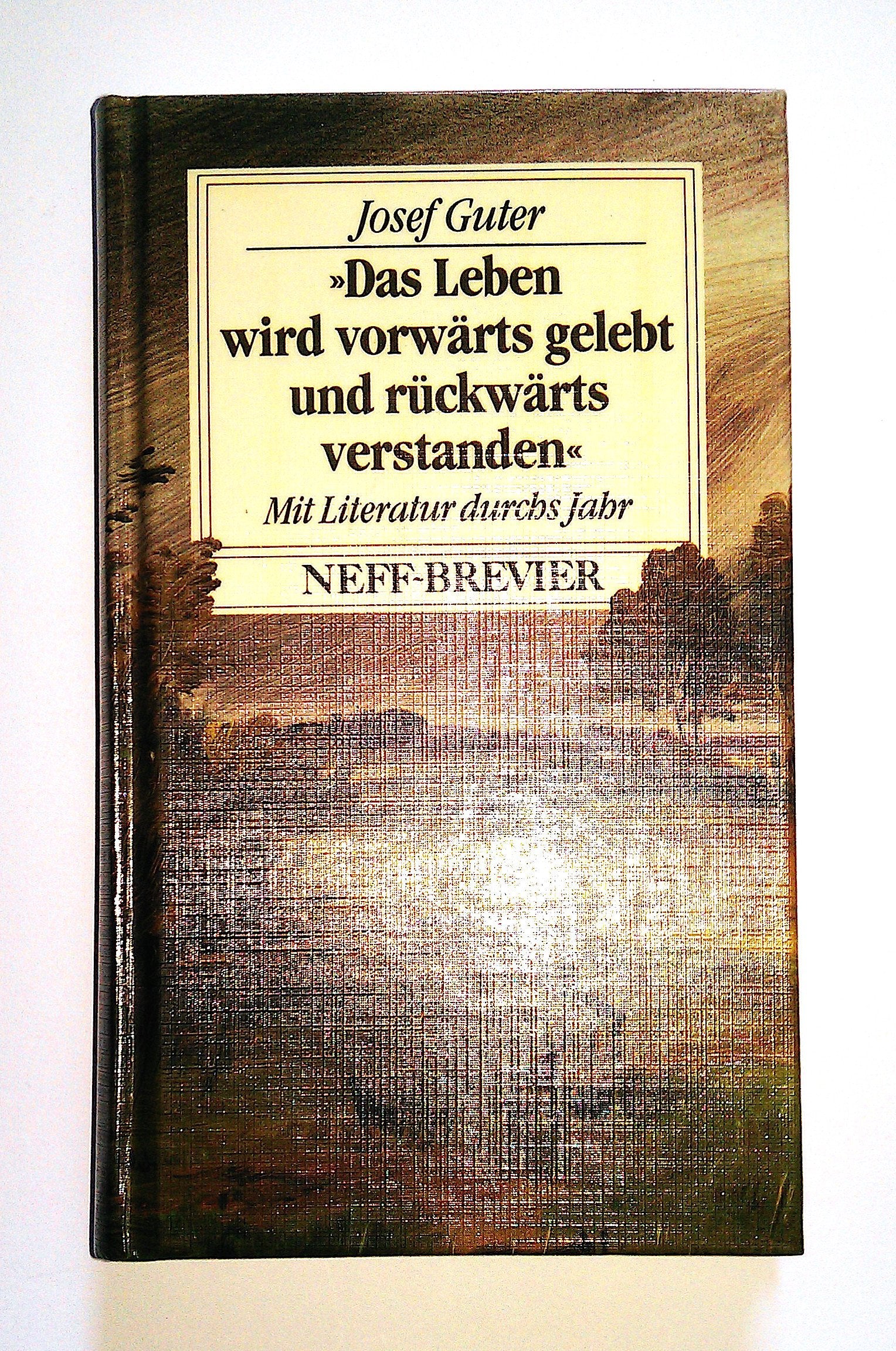 Das Leben wird vorwärts gelebt und rückwärts verstanden. Mit Literatur durchs Jahr. Neff Brevier Books