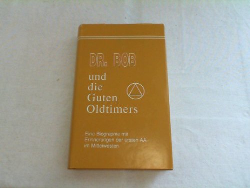 Dr. Bob und die guten Oldtimers - Eine Biographie mit Erinnerungen der ersten AA im Mittelwesten. Books